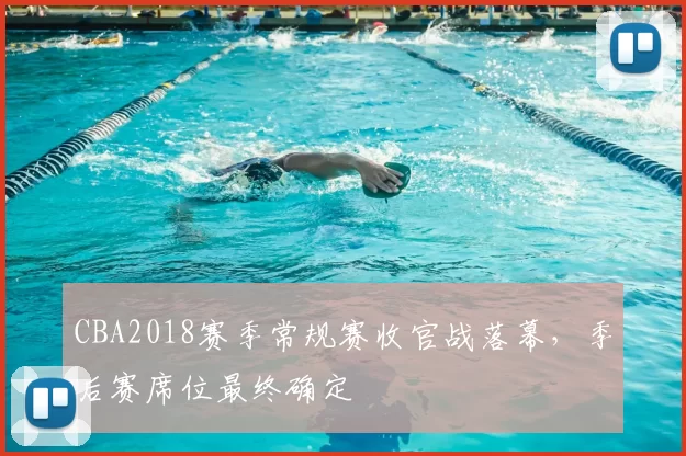 CBA2018赛季常规赛收官战落幕，季后赛席位最终确定