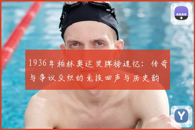 1936年柏林奥运奖牌榜追忆：传奇与争议交织的竞技回声与历史韵