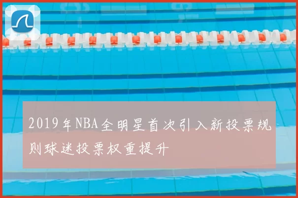 2019年NBA全明星首次引入新投票规则球迷投票权重提升
