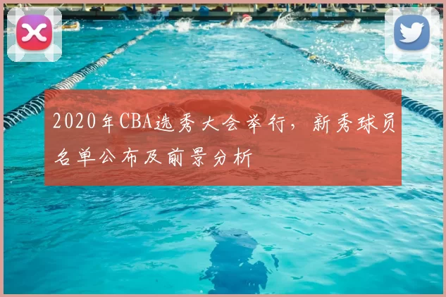2020年CBA选秀大会举行，新秀球员名单公布及前景分析