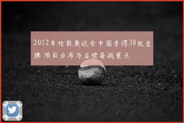 2012年伦敦奥运会中国夺得38枚金牌 项目分布与后续备战重点