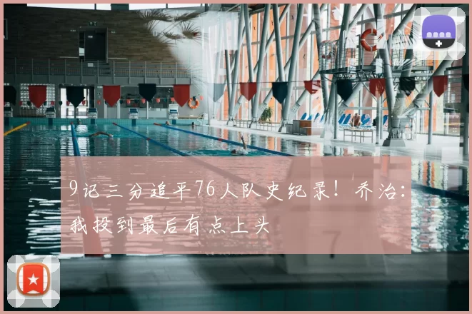 9记三分追平76人队史纪录！乔治：我投到最后有点上头